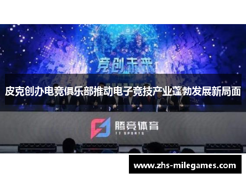 皮克创办电竞俱乐部推动电子竞技产业蓬勃发展新局面