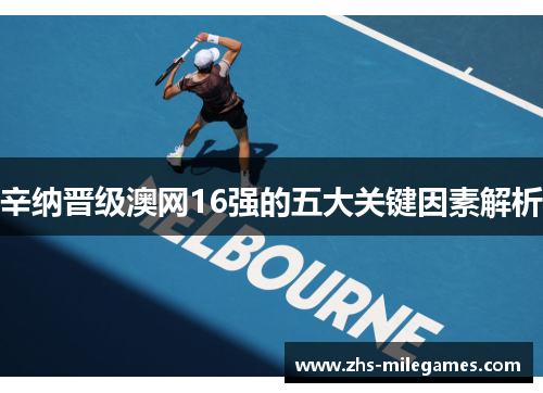 辛纳晋级澳网16强的五大关键因素解析