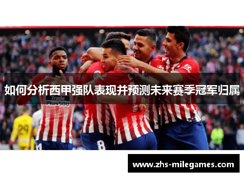 如何分析西甲强队表现并预测未来赛季冠军归属